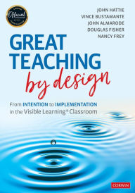 Title: Great Teaching by Design: From Intention to Implementation in the Visible Learning Classroom, Author: John Hattie