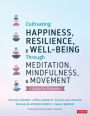 Cultivating Happiness, Resilience, and Well-Being Through Meditation, Mindfulness, and Movement: A Guide for Educators