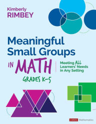 Title: Meaningful Small Groups in Math, Grades K-5: Meeting All Learners' Needs in Any Setting, Author: Kimberly Ann Rimbey