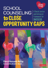 Title: School Counseling to Close Opportunity Gaps: A Social Justice and Antiracist Framework for Success, Author: Cheryl Holcomb-McCoy