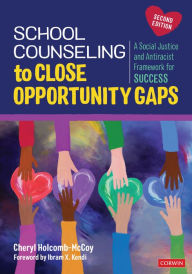 Title: School Counseling to Close Opportunity Gaps: A Social Justice and Antiracist Framework for Success, Author: Cheryl Holcomb-McCoy