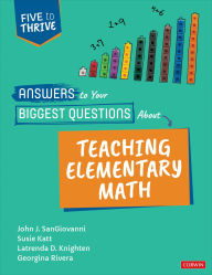 Title: Answers to Your Biggest Questions About Teaching Elementary Math: Five to Thrive [series], Author: John J. SanGiovanni