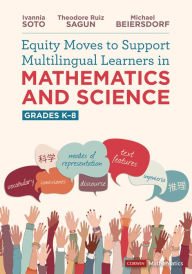 Title: Equity Moves to Support Multilingual Learners in Mathematics and Science, Grades K-8, Author: Ivannia Soto