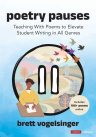 Title: Poetry Pauses: Teaching With Poems to Elevate Student Writing in All Genres, Author: Brett Vogelsinger