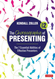 Title: The Choreography of Presenting: The 7 Essential Abilities of Effective Presenters, Author: Kendall V. Zoller