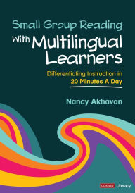 Title: Small Group Reading With Multilingual Learners: Differentiating Instruction in 20 Minutes a Day, Author: Nancy Akhavan