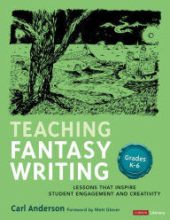 Title: Teaching Fantasy Writing: Lessons That Inspire Student Engagement and Creativity, Grades K-6, Author: Carl Anderson