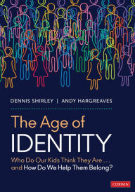 Title: The Age of Identity: Who Do Our Kids Think They Are . . . and How Do We Help Them Belong?, Author: Dennis Shirley