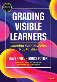 Title: Grading Visible Learners: Learning With Fluidity, Not Finality, Author: Dave Nagel