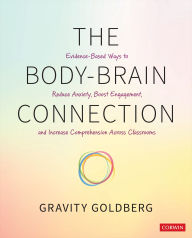Title: The Body-Brain Connection: Evidence-Based Ways to Reduce Anxiety, Boost Engagement, and Increase Comprehension Across Classrooms, Author: Gravity Goldberg