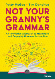 Title: Not Your Granny's Grammar: An Innovative Approach to Meaningful and Engaging Grammar Instruction, Author: Patricia Grawehr McGee