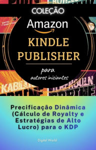 Title: Precificação Dinâmica (Cálculo de Royalty e Estratégias de Alto Lucro) para o KDP, Author: Digital World