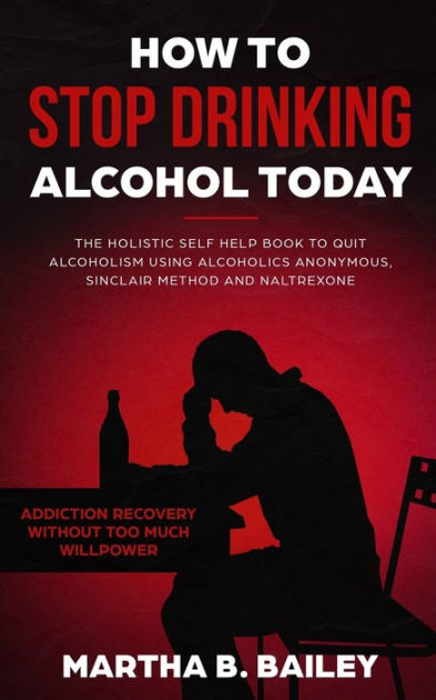 How To Stop Drinking Alcohol Today The Holistic Self Help Book To Quit Alcoholism Using 