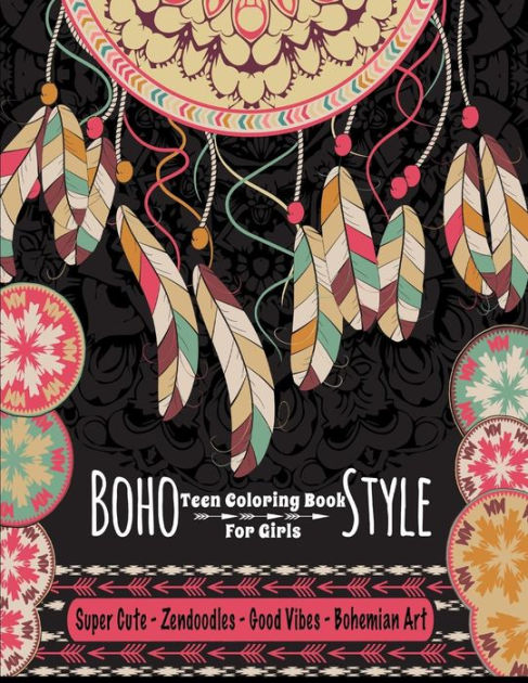 Teen Coloring Book For Girls - Boho Style: Super Cute Zendoodles, Good  Vibes, Bohemian Art: Mindfulness Coloring Activity Book For Older Kids And  Teens; Arts And Crafts For Teenagers Anti-Anxiety Color Therapy;
