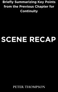 Title: Scene Recap: Briefly Summarizing Key Points from the Previous Chapter for Continuity, Author: Peter Thompson