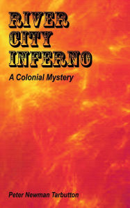 Title: RIVER CITY INFERNO: A Colonial Mystery, Author: Peter Newman Tarbutton