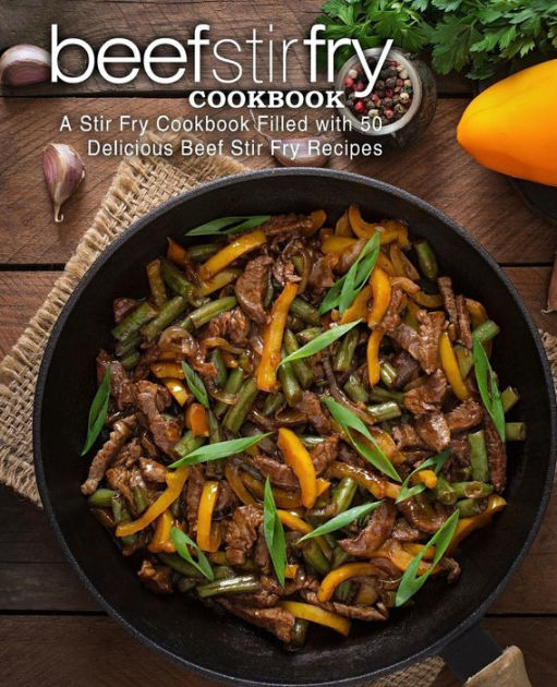 Beef Stir Fry Cookbook A Stir Fry Cookbook Filled with 50 Delicious