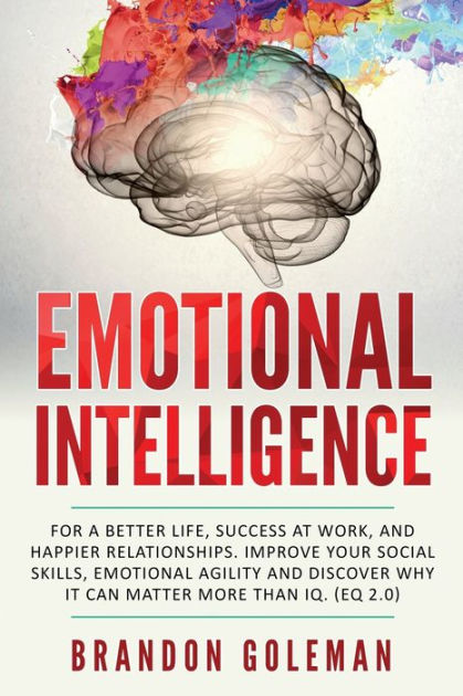 Emotional Intelligence: For a Better Life, success at work, and 