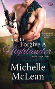 Title: How to Forgive a Highlander, Author: Michelle McLean