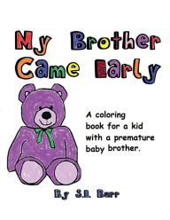 Title: My Brother Came Early: A coloring book for a kid with a premature baby brother, Author: S.E. Burr