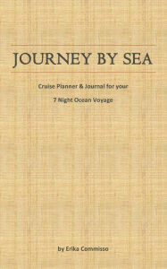 Title: JOURNEY BY SEA: Cruise Planner & Journal for your 7 Night Ocean Voyage, Author: Erika Commisso