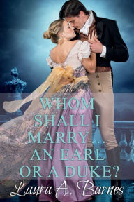 Title: Whom Shall I Marry... An Earl or A Duke?, Author: Laura A. Barnes