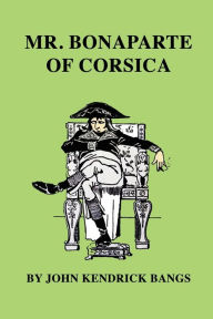 Title: Mr. Bonaparte of Corsica, Author: John Kendrick Bangs