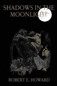 Title: Shadows in the Moonlight, Author: Robert E. Howard