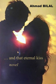 Title: ... and that eternal kiss, Author: Ahmad Bilal