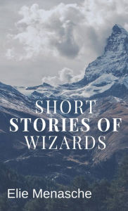 Title: Short Stories of Wizards, Author: Elie Menasche