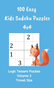 Title: 100 Easy Kids Sudoku Puzzles 4x4: Logic Teasers Puzzles Volume 3 Travel Size, Author: Logic Teasers