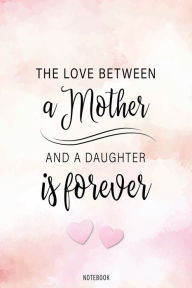 Title: Notebook . The Love between a Mother and a Daughter is forever: Dot Grid Notebook for Mothers . Alternative Greeting Card with Quote . Gift for Birthday, Mother's Day, Thank you, Author: Wildcat Publishing
