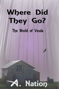 Title: Where Did They Go?: The World of Vesda, Author: A. Nation