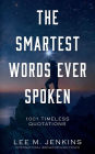 The Smartest Words Ever Spoken: 1001 Timeless Quotations