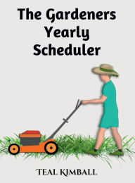 Title: The Gardeners Yearly Scheduler, Author: Teal Kimball