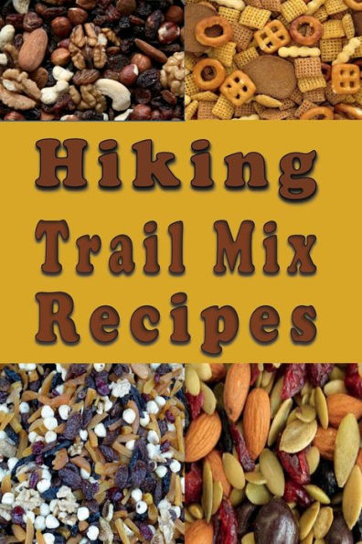 Hiking Trail Mix Recipes: A Camping Snack Mix Cookbook