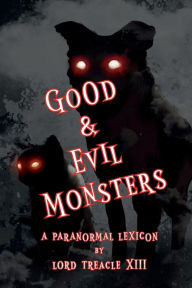 Title: Good & Evil Monsters: A Paranormal Lexicon, Author: Lord Treacle XIII