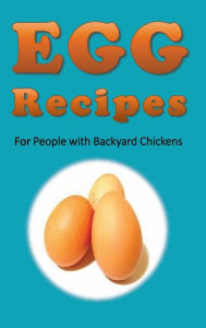 Title: Egg Recipes For People With Backyard Chickens, Author: Laura Sommers