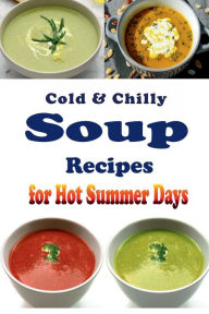 Title: Cold and Chilly Soup Recipes for Hot Summer Days, Author: Laura Sommers
