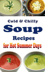 Title: Cold and Chilly Soup Recipes for Hot Summer Days, Author: Laura Sommers