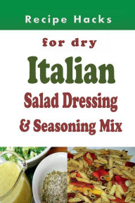 Title: Recipe Hacks for Dry Italian Salad Dressing and Seasoning Mix, Author: Laura Sommers