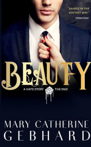 Title: Beauty,: A Hate Story, The End, Author: Mary Catherine Gebhard