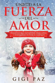 Title: ï¿½ne(Te) A La Fuerza Del Amor: Versiones que Empoderan, Embellecen y Enriquecen tu Vida al Instante, Author: Gigi Paz