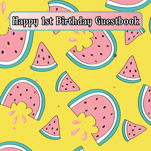 Watermelon Party Happy 1st Birthday Guestbook: Celebration Guest Book for Signing and Leaving Special Messages