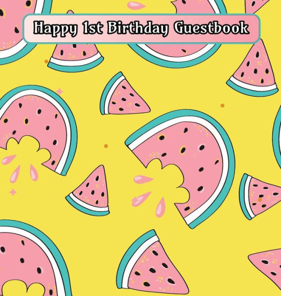 Watermelon Party Happy 1st Birthday Guestbook: Celebration Guest Book for Signing and Leaving Special Messages