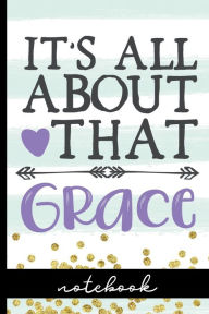 Title: It's All About That Grace - Notebook: Blank Lined Notebook With Quote and Pretty Cover Design - Great To Use As A Diary, Gratitude & Prayer Journal And More!, Author: HJ Designs