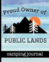 Title: Proud Owner of Public Lands - Camping Journal - Mountain Sunset Design: Ultimate Journal For Campers With Mountain Landscape Cover Design - Keep Track of Campsites, What To Pack, Meals, Activities & So Much More, Author: HJ Designs