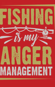 Title: Fishing Journal: Log All of Your Fishing Adventures, Places, and Amazing Catches:Fishing Is My Anger Management, Author: Jennifer Boyte