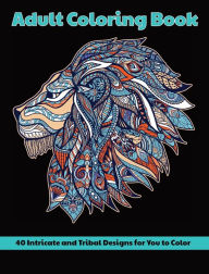 Title: Tribal Designs Adult Coloring Book: 40 Intricate Designs for You to Color: Animals, Mandalas, Flowers and More, Author: Flower Petal Press
