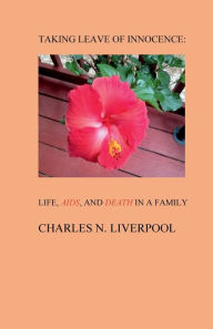 Title: Taking Leave of Innocence: Life, AIDS and DEATH in a Family:, Author: Charles Liverpool